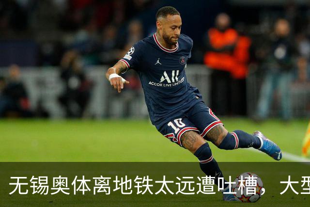 无锡奥体离地铁太远遭吐槽，大型场馆选址如何平衡生态与交通？
